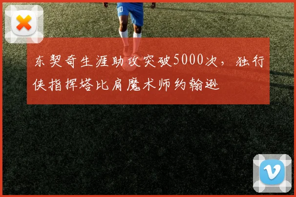 东契奇生涯助攻突破5000次,独行侠指挥塔比肩魔术师约翰逊
