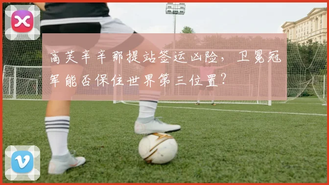 高芙辛辛那提站签运凶险,卫冕冠军能否保住世界第三位置?