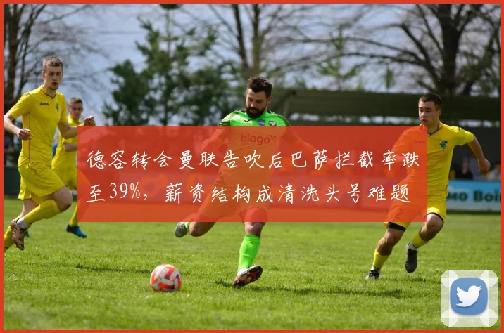 德容转会曼联告吹后巴萨拦截率跌至39%，薪资结构成清洗头号难题